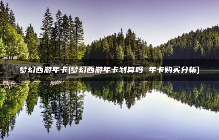 梦幻西游年卡(梦幻西游年卡划算吗 年卡购买分析)