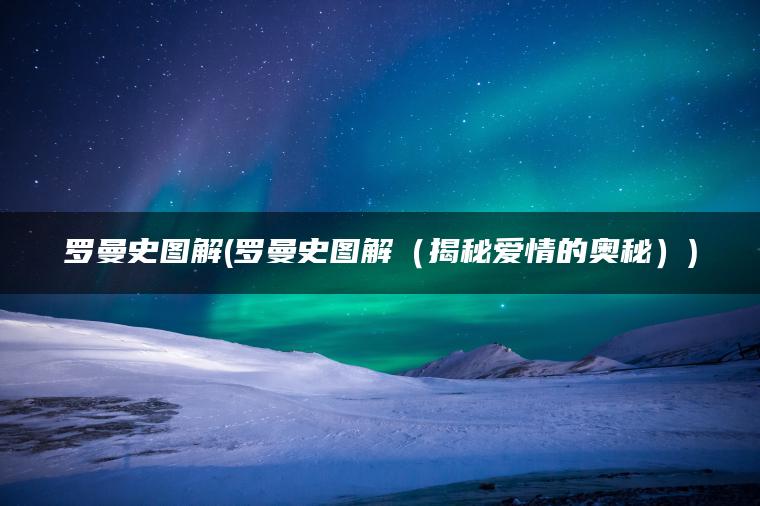 罗曼史图解(罗曼史图解（揭秘爱情的奥秘）)